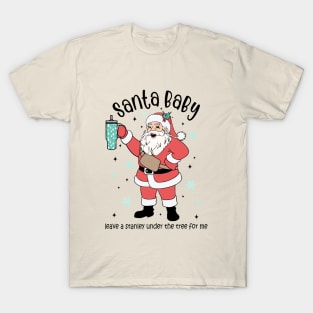 Santa Baby. Leave a Stanley Under The Tree For Me T-Shirt